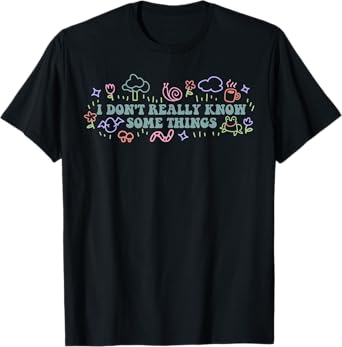 I Don't Really Know Some Things T-Shirt