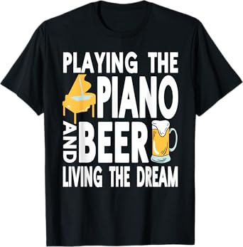Playing Piano and Beer Truly Enjoying Life Funny Vibes T-Shirt