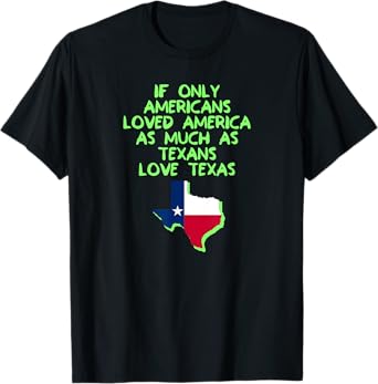 If Only Americans Loved America As Much As Texans Love Texas T-Shirt