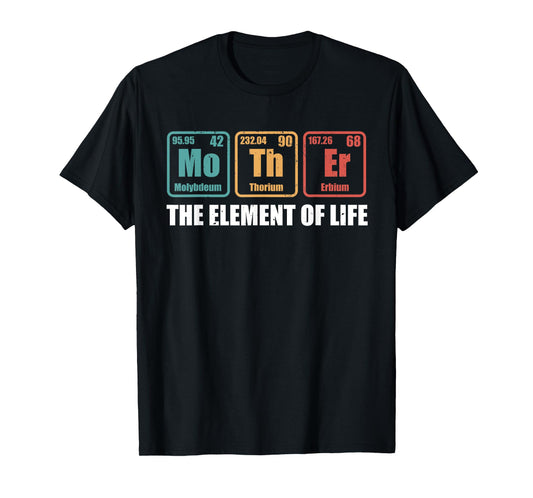 Mother The Element Of Life Periodic Table Mothers Day T-Shirt