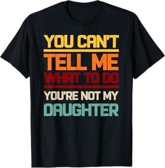 You Can't Tell Me What To Do You're Not My Daughter Vintage T-Shirt