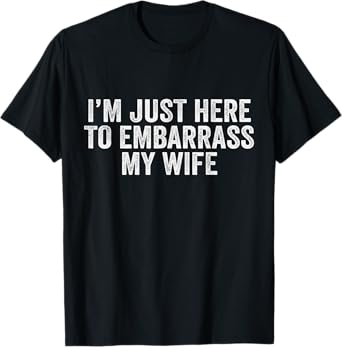 I'm Just Here To Embarrass My Wife Funny Husband Pun Couples T-Shirt