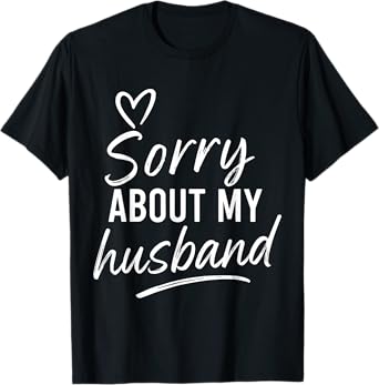 Sorry About My Husband - Funny Marriage Husband Wife T-Shirt