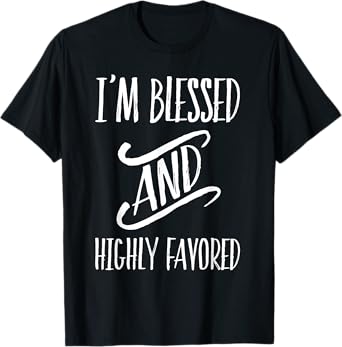I'm Blessed And Highly Favored T-Shirt T-Shirt