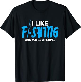 I like fishing and maybe 3 people | Funny Fishing Fisherman T-Shirt