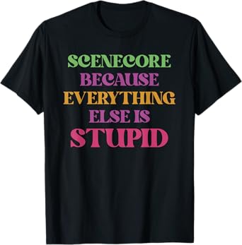 Scenecore Because Everything Else Is Stupid Apparel T-Shirt