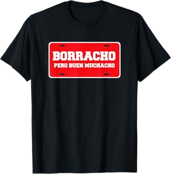Borracho Pero Buen Muchacho Funny Car License Plate T-Shirt