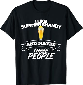 I Like Summer Shandy & Maybe Three People Shandy's Beer Men Women T-Shirt