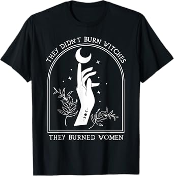 They Didn't Burn Witches They Burned Women Witch Halloween T-Shirt