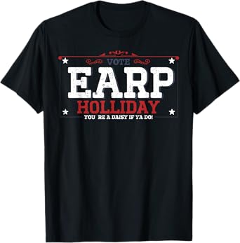 Vote Earp Holliday You're A Daisy If Ya Do T-Shirt