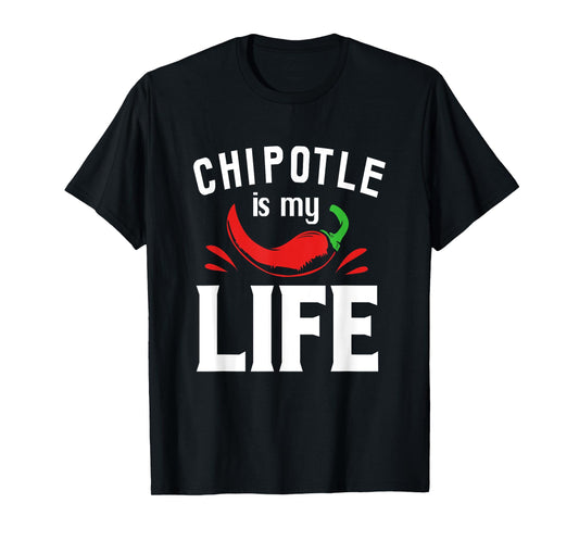 Funny Mexican Food Chipotle Is My Life T-Shirt