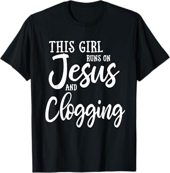 This Girl Runs On Jesus And Clogging Clog Dance T-Shirt