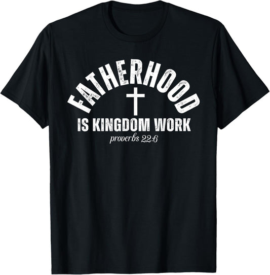 Fatherhood Is Kingdom Work Christian Dad Father's Day Faith T-Shirt