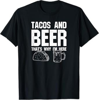 Tacos and Beer That's Why I'm Here: Funny Drinking Beer Dad T-Shirt