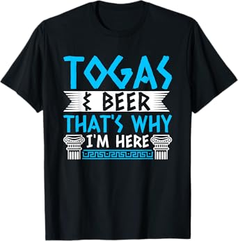 Togas & Beer - That's why I'm here T-Shirt