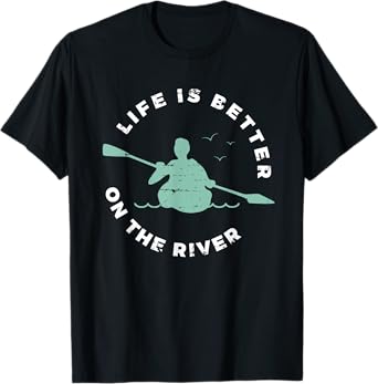 Life Is Better On The River Kayaking Canoe Boating Kayak T-Shirt