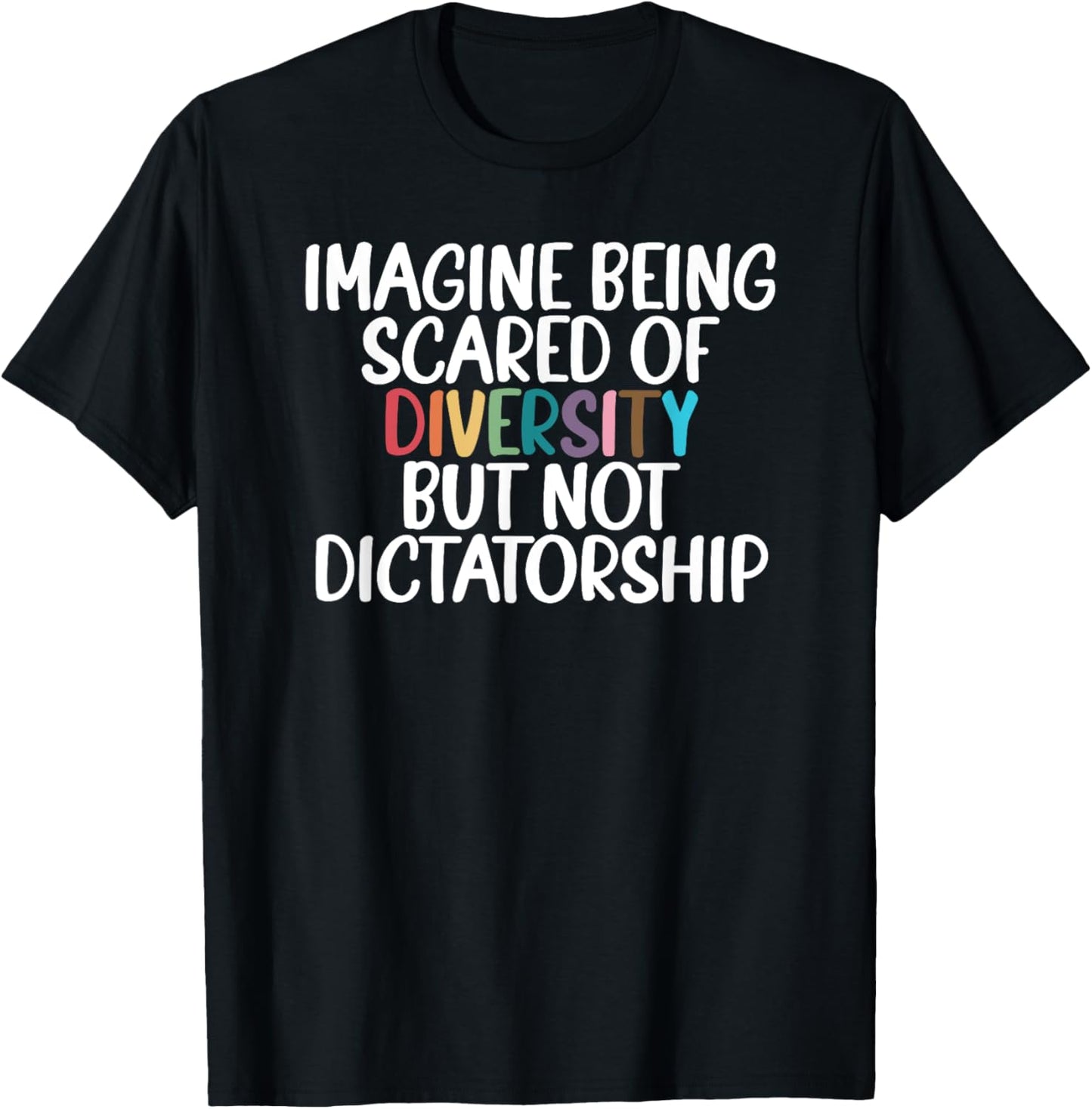 Imagine Being Scared Of Diversity But Not Dictatorship T-Shirt