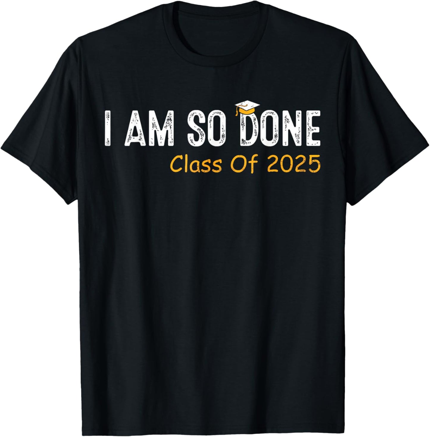 Class of 2025 I Am So Done Graduation For Him Her Women Men T-Shirt