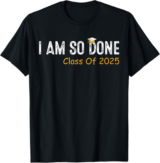 Class of 2025 I Am So Done Graduation For Him Her Women Men T-Shirt