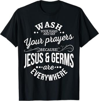 Wash your hands and say your prayers because Jesus and Germs T-Shirt