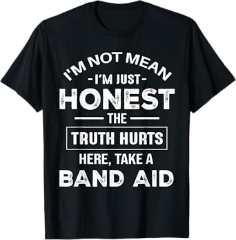 I'm Not Mean I'm Just Honest The Truth Hurts Here T-Shirt