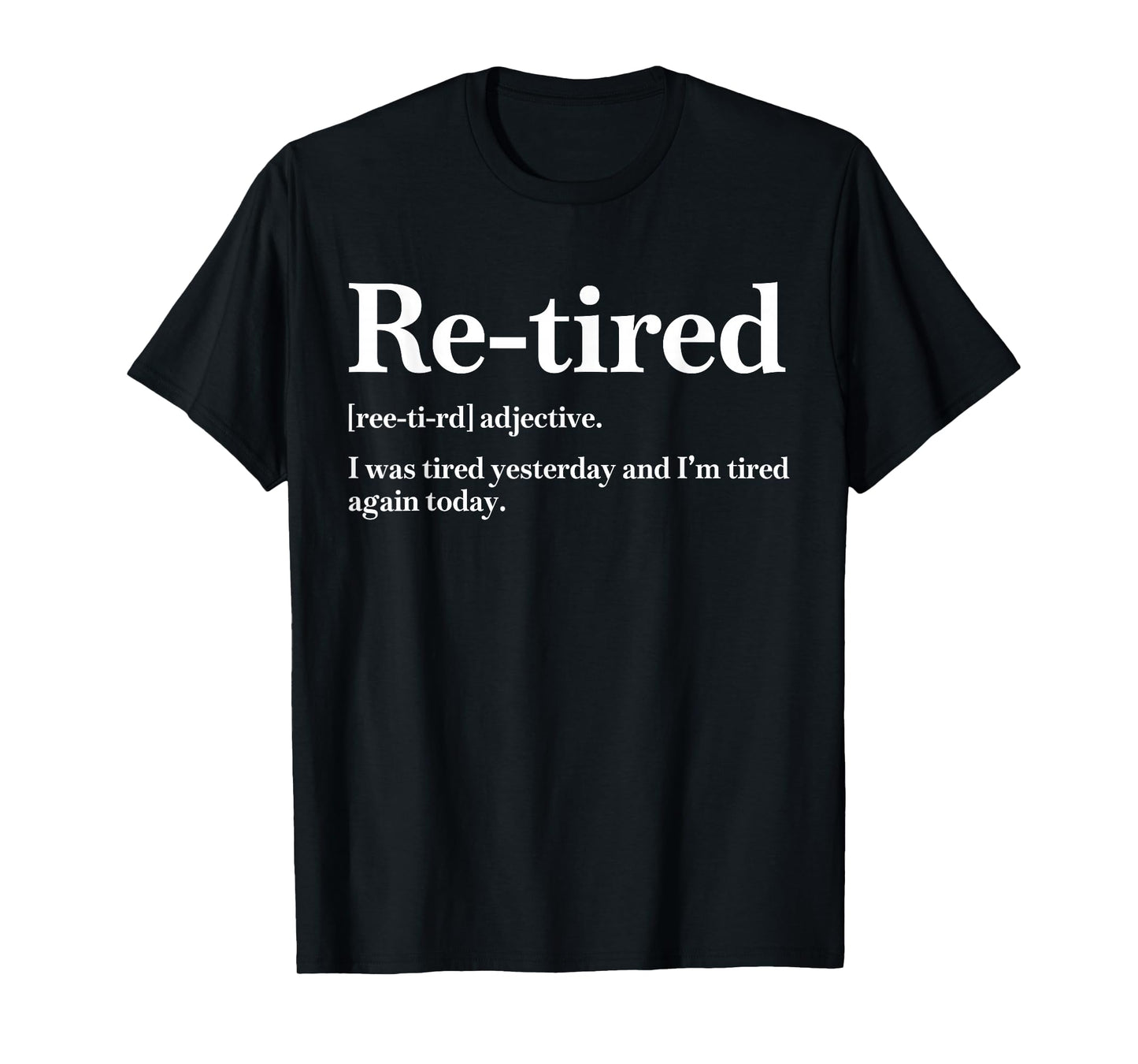 Re-Tired I was Tired Yesterday & I’m Tired Again Today Mens T-Shirt