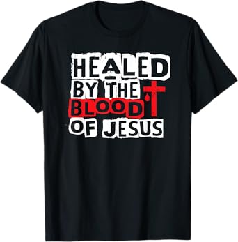 Healed by the Blood of Jesus - Christian Cross Faith Healing T-Shirt