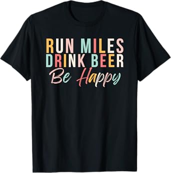 Run miles Drink Beer Be happy cute runner with cute colors T-Shirt