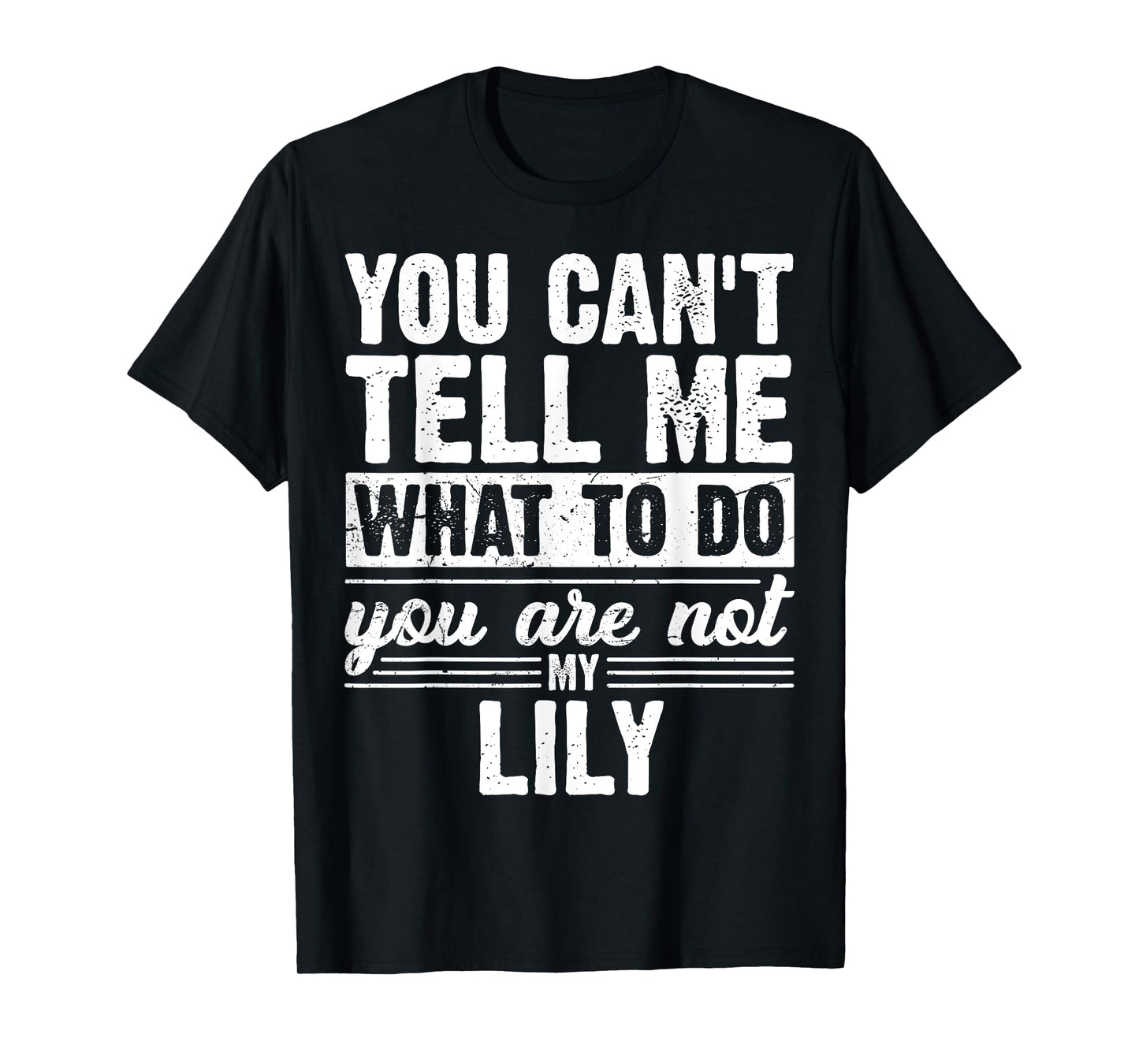 You Can't Tell Me What to Do You are Not My Lily Funny T-Shirt