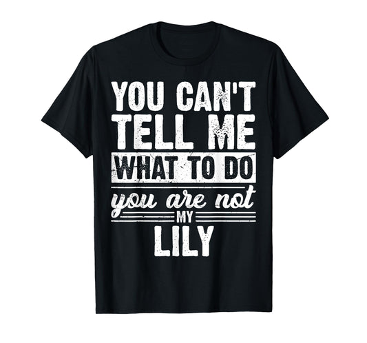 You Can't Tell Me What to Do You are Not My Lily Funny T-Shirt