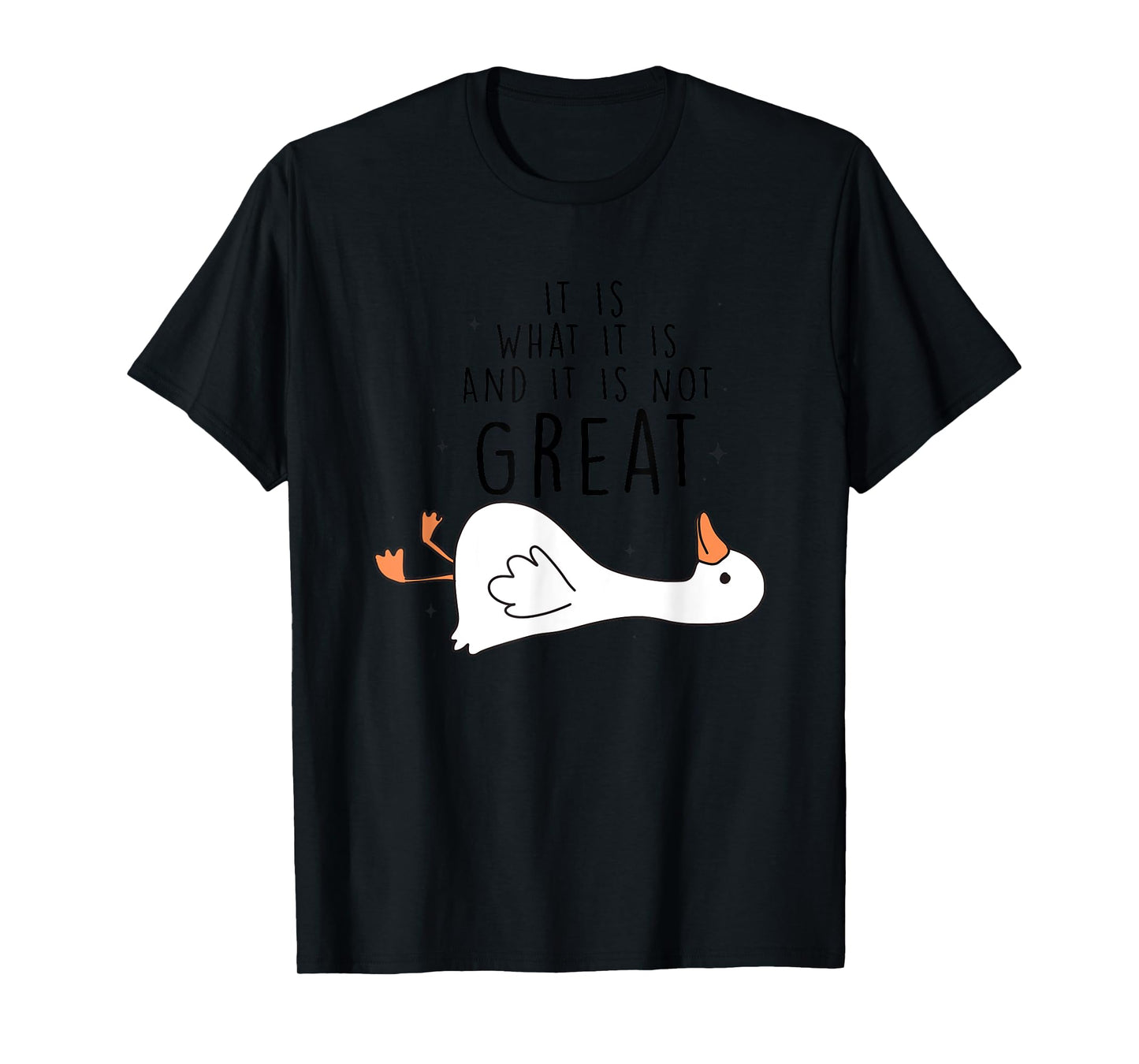 It Is What It Is And It Is Not Great Goose T-Shirt