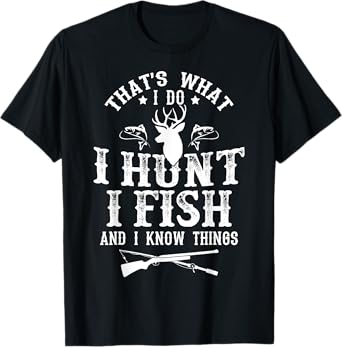 Hunting & Fishing Lovers Shirts That's What I Do I Hunt Fish and Know Things Funny Gift T-Shirt