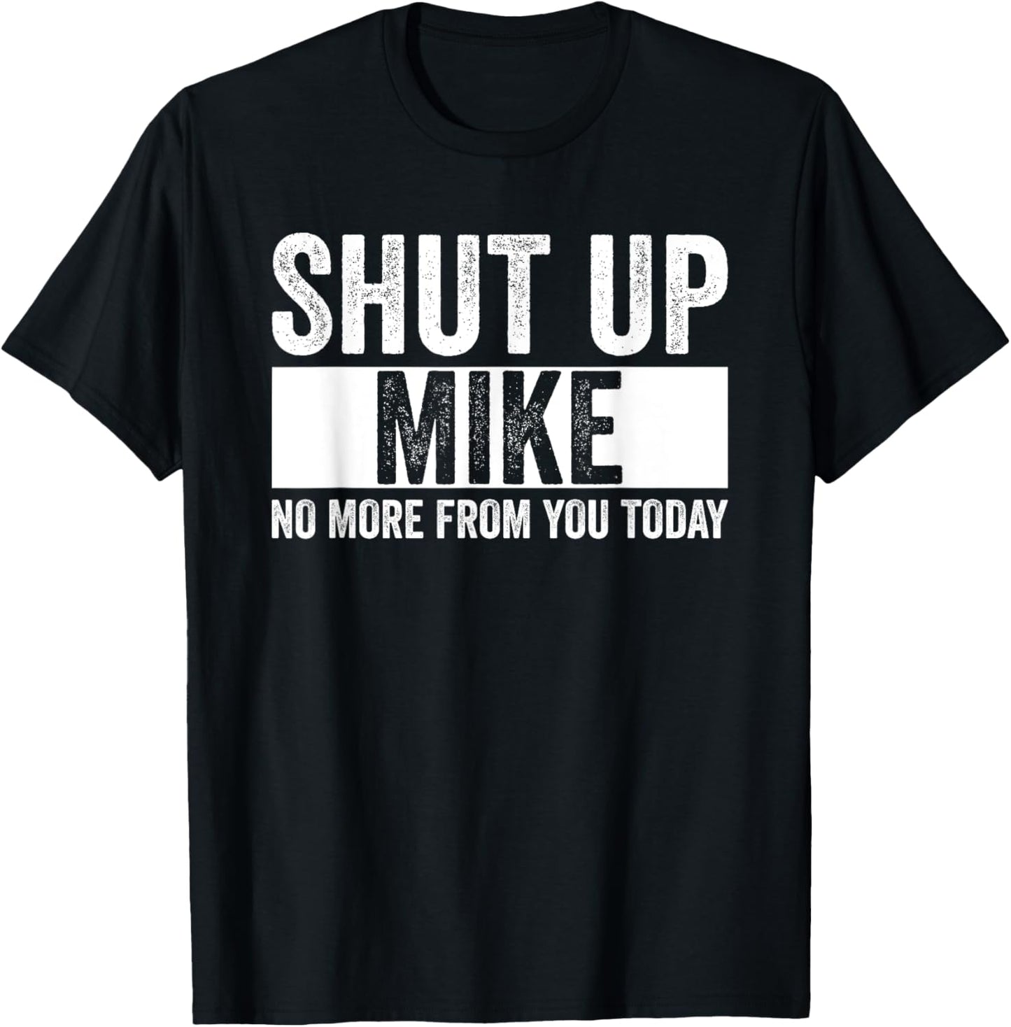 Shut Up Mike No More From You Today Funny Mike Name T-Shirt