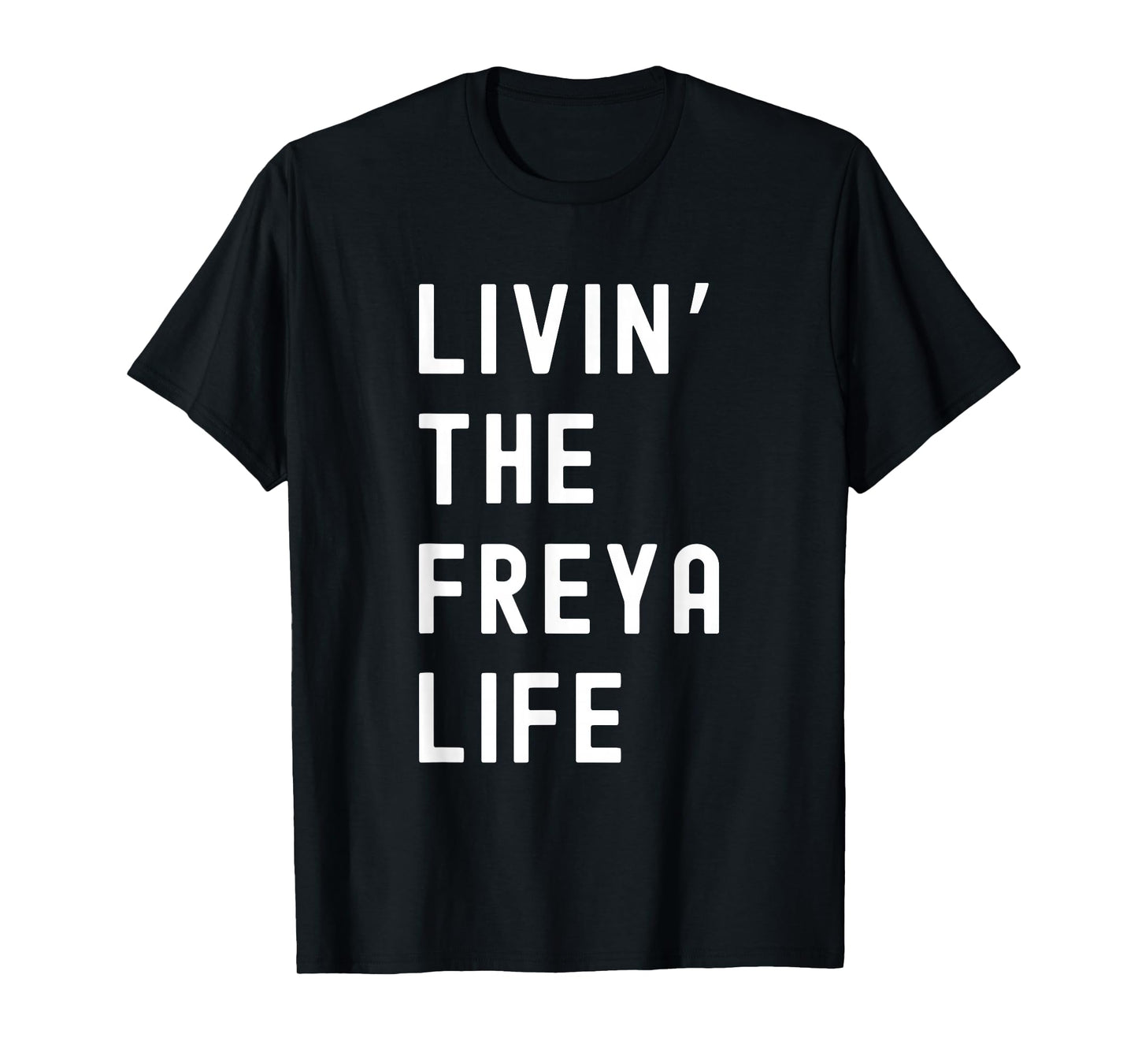 Freya Living The Freya Life Name Funny T-Shirt