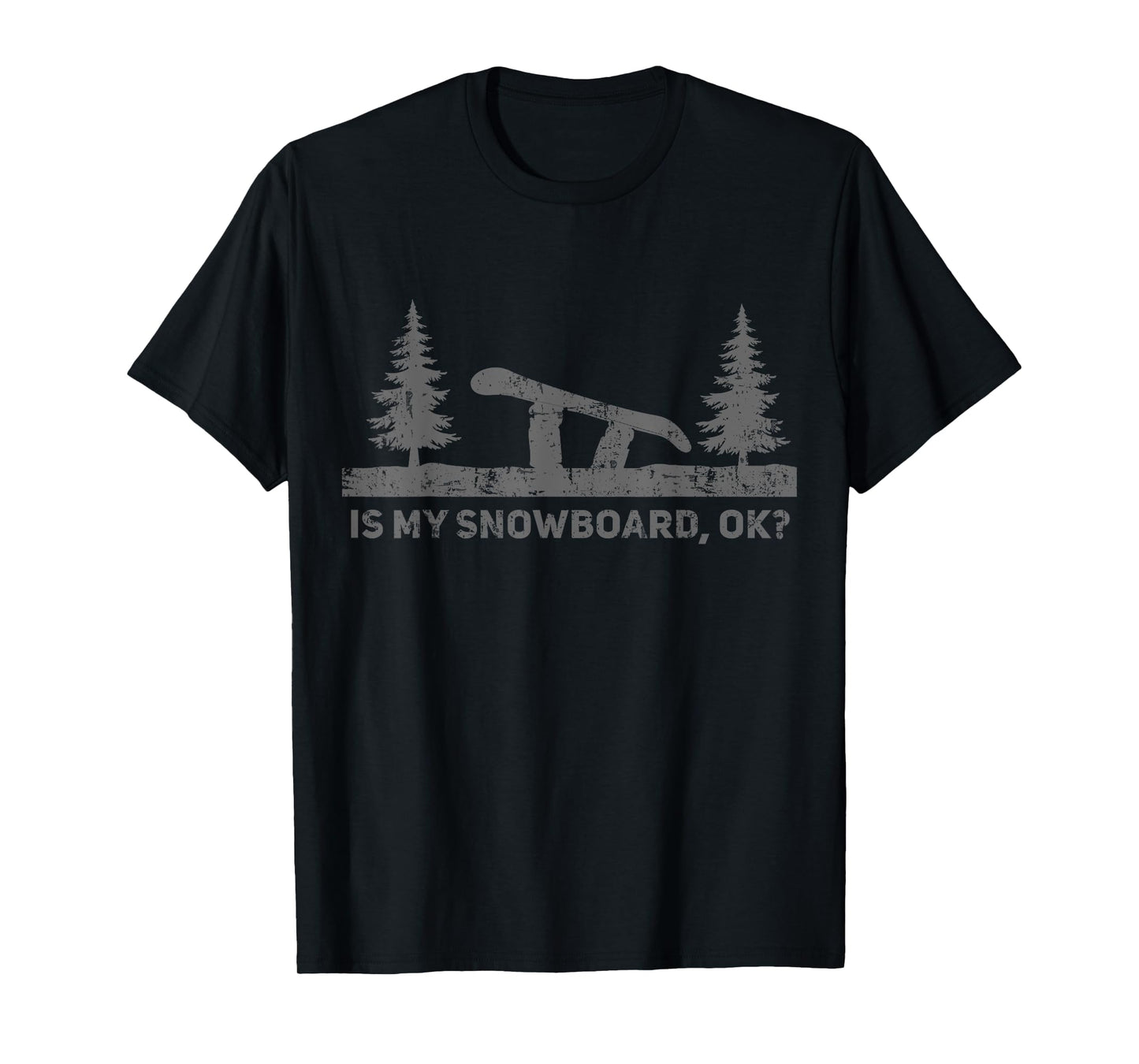 Is My Snowboard Ok Funny Snowboarding Snowboard Birthday T-Shirt