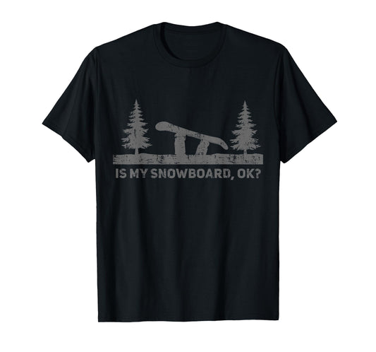 Is My Snowboard Ok Funny Snowboarding Snowboard Birthday T-Shirt