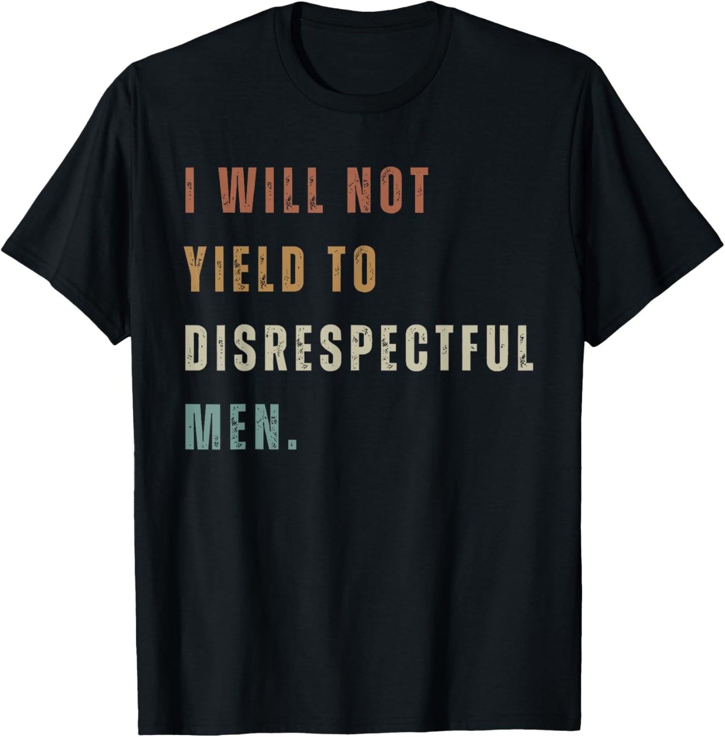 I Will Not Yield To Disrespectful Men Quote T-Shirt