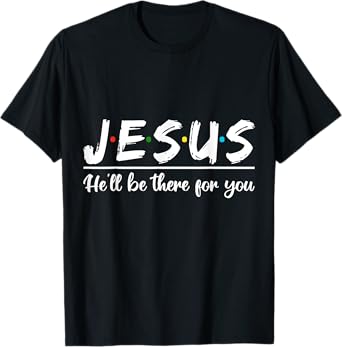 Jesus He'll Be There For You Faith Quote T-Shirt