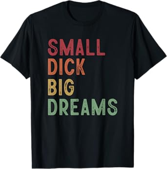 Small Dick Big Dreams Funny Saying For Men T-Shirt