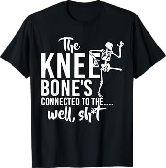 The Knee Bone's Connected To Funny Skeleton Saying Quote T-Shirt