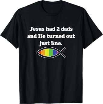 Jesus Had 2 Dads And He Turned Out Just Fine T-Shirt