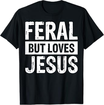 Feral But Loves Jesus T-Shirt