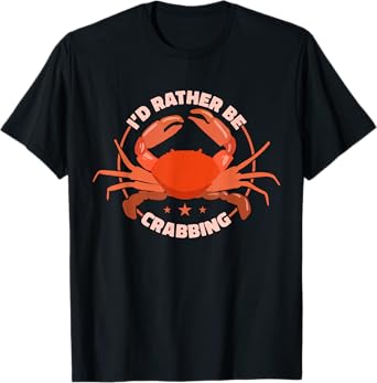 I'd Rather Be Crabbing, Crab Fishing Crab Hunter T-Shirt
