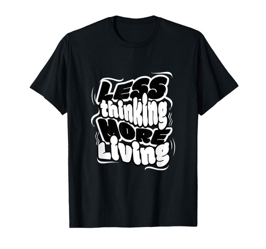 Less Thinking More Living Minimalist Motivational Quote Tee T-Shirt
