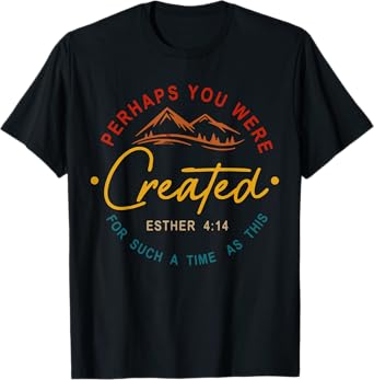 Perhaps You Were Created For Such A Time As This Esther 4:14 T-Shirt
