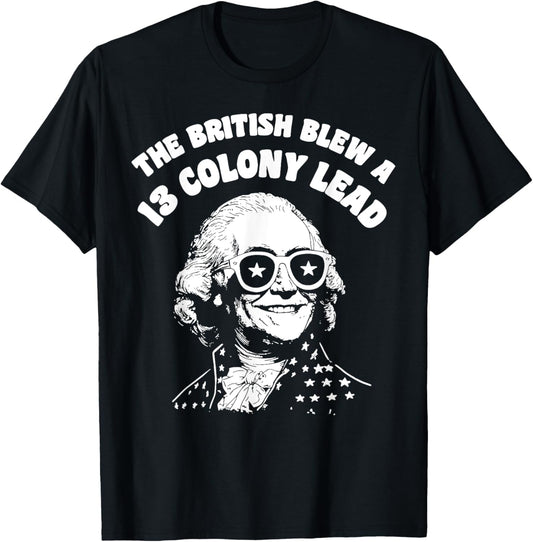 The British Blew A Thirteen Colony Lead Funny 4Th Of July T-Shirt
