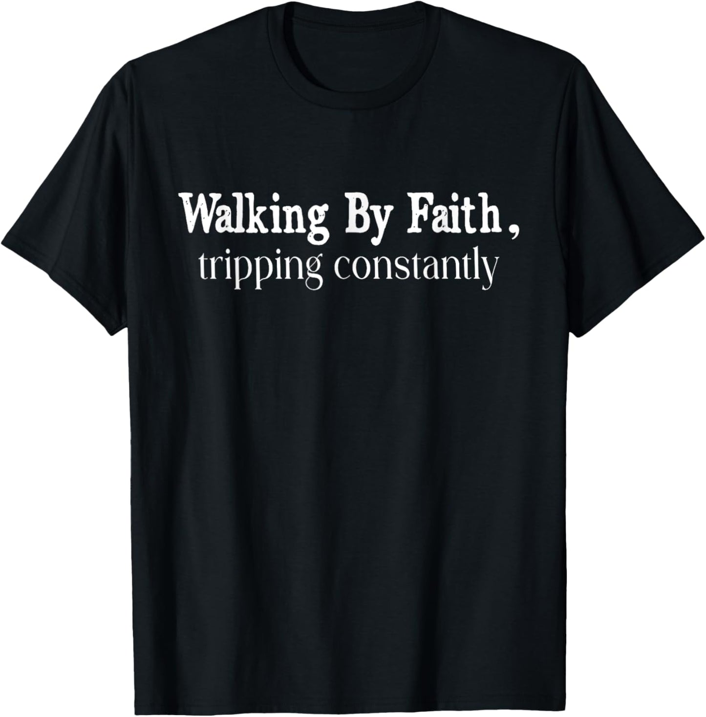 Walking By Faith Tripping Constantly Christian Bible Quotes T-Shirt