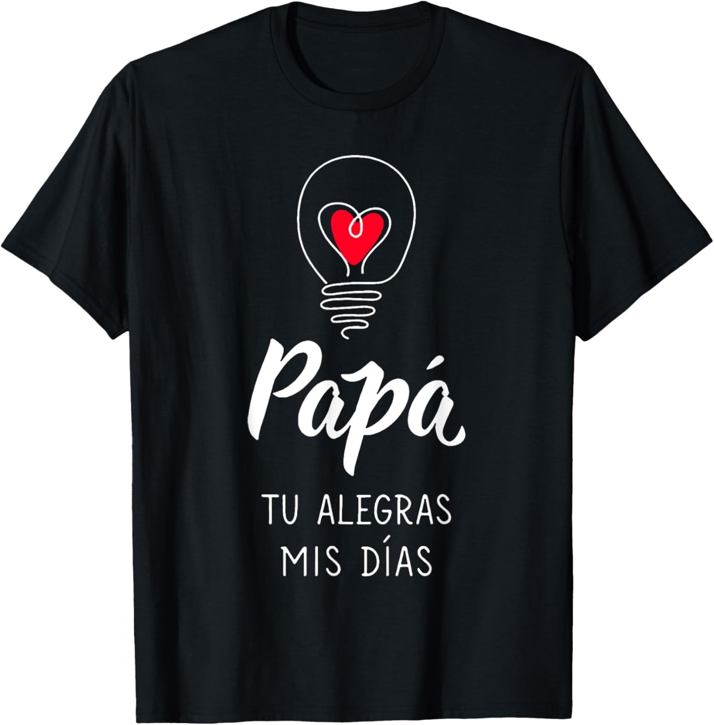 Papá Tu Alegras Mis Dias T-Shirt