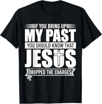 If You Bring Up My Past You Should Know That Jesus Dropped T-Shirt