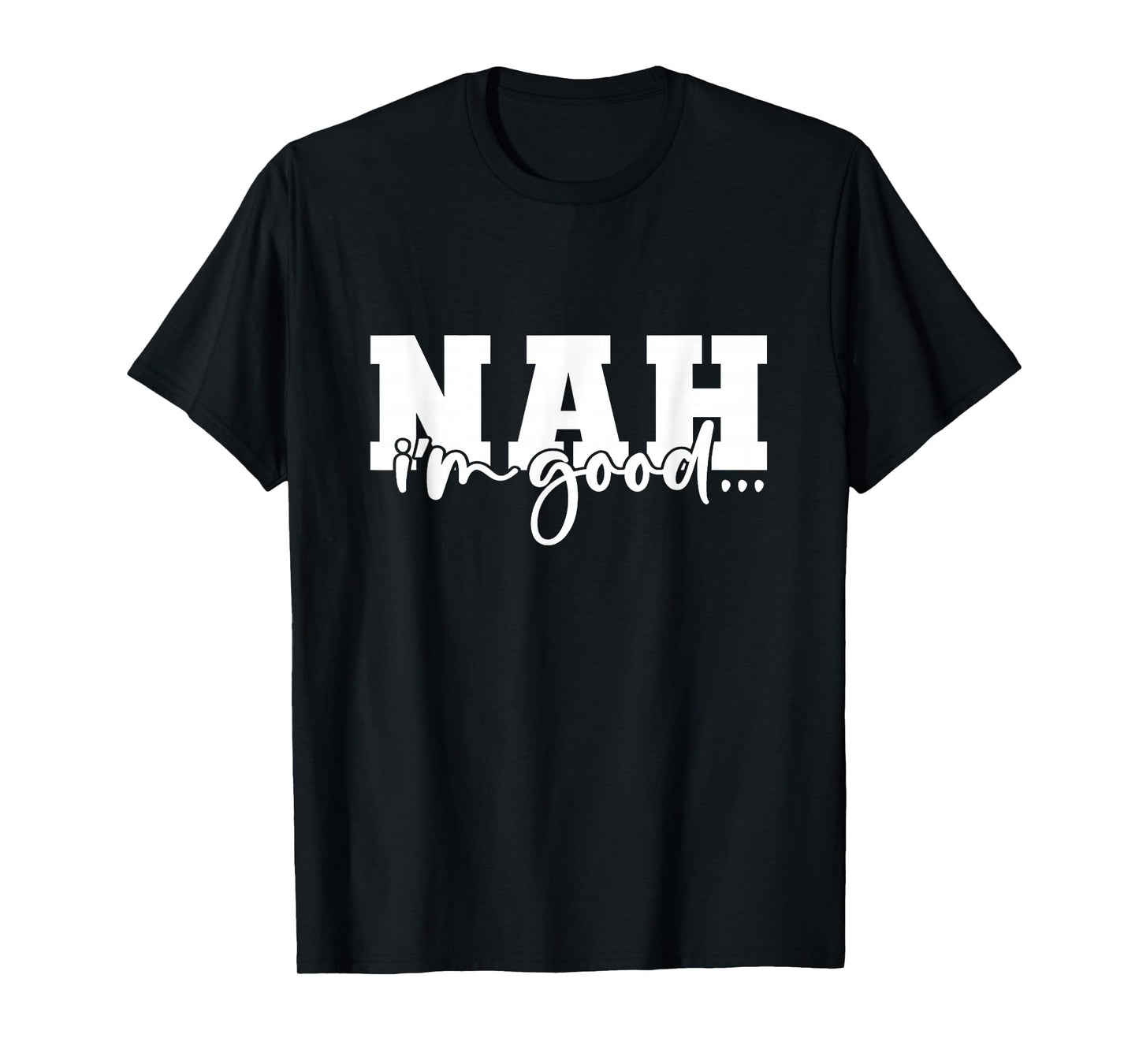 Nah I'm Good Funny Sarcastic T-Shirt